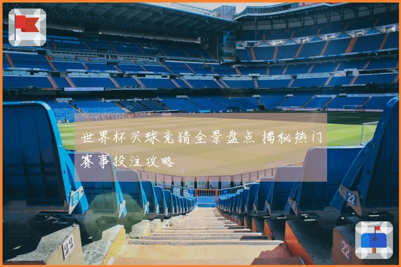 世界杯买球竞猜全景盘点 揭秘热门赛事投注攻略