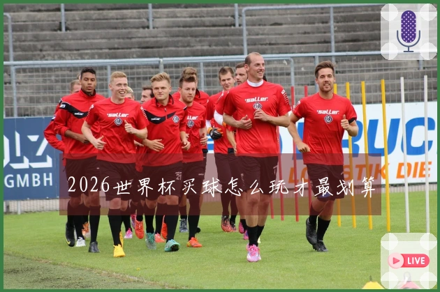 2026世界杯买球怎么玩才最划算